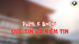 ĐỨC TIN VÀ NIỀM TIN (FAITH & BELIEF)