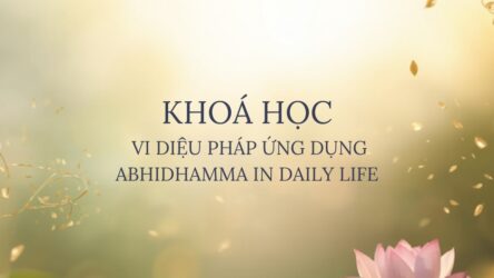 Khoá Học: VI DIỆU PHÁP ỨNG DỤNG – Course:  ABHIDHAMMA IN DAILY LIFE